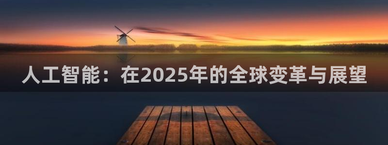 人工智能：在2025年的全球变革与展望