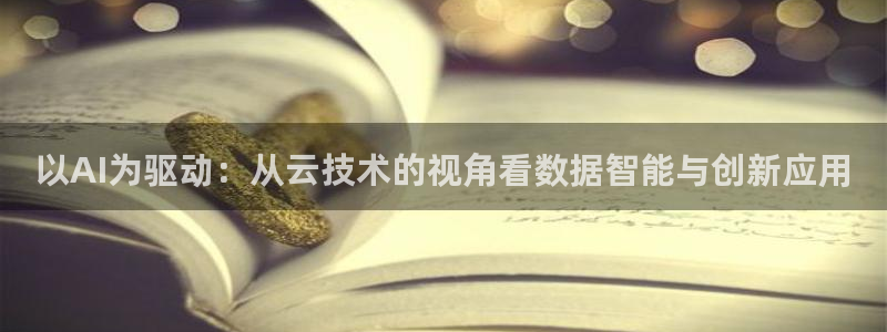 以AI为驱动：从云技术的视角看数据智能与创新应用