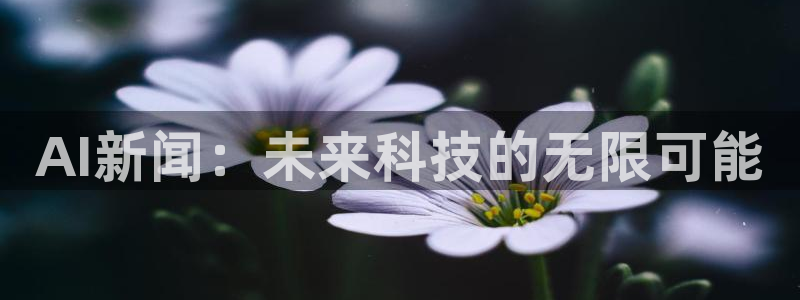 AI新闻：未来科技的无限可能