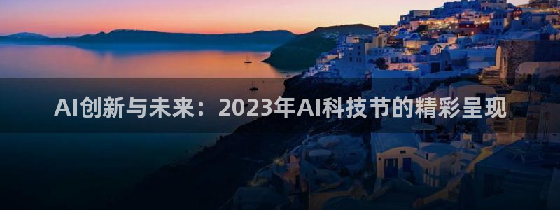 AI创新与未来：2023年AI科技节的精彩呈现