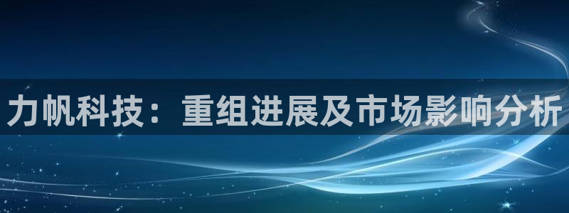 力帆科技：重组进展及市场影响分析