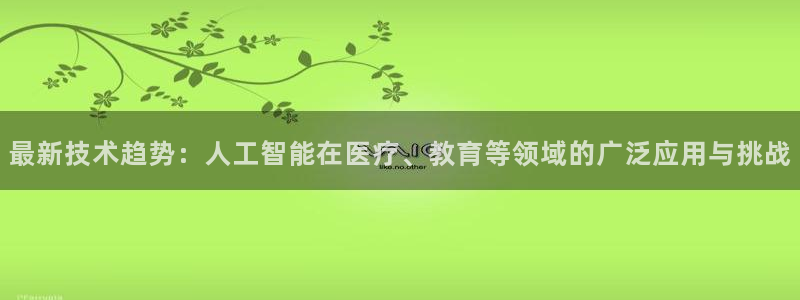 最新技术趋势：人工智能在医疗、教育等领域的广泛应用与挑战