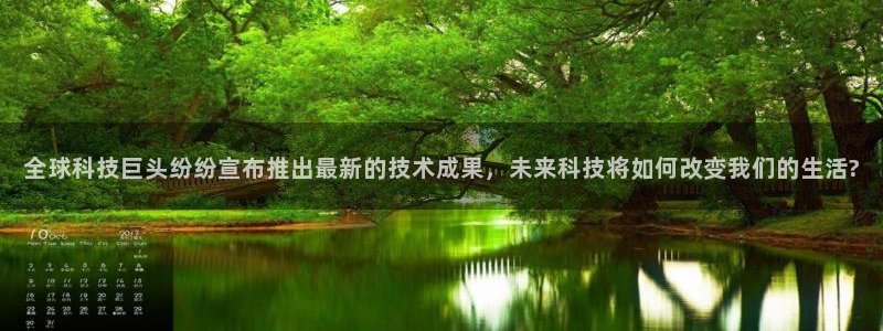 全球科技巨头纷纷宣布推出最新的技术成果，未来科技将如何改变我们的生活?